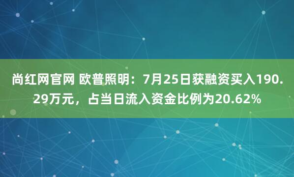尚红网官网 欧普照明：7月25日获融资买入190.29万元，占当日流入资金比例为20.62%